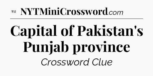Capital of Pakistan's Punjab province - WSJ Crossword