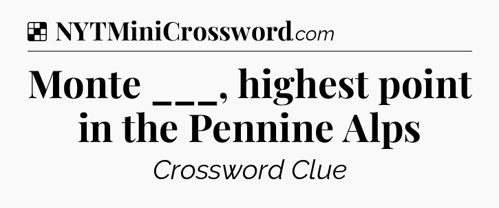Solution: Monte ___, highest point in the Pennine Alps - NYT Crossword