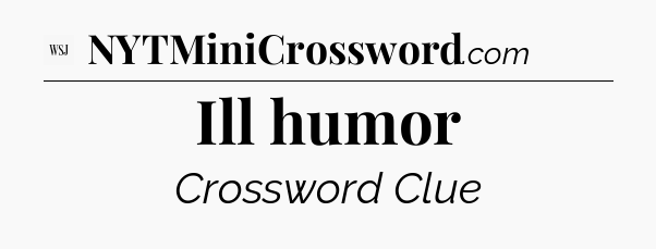 Ill humor - WSJ Crossword