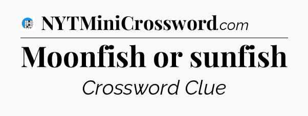 Moonfish or sunfish Crossword Clue