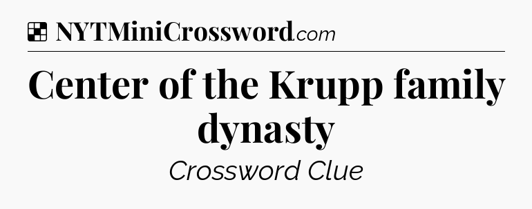 Solution: Center of the Krupp family dynasty - NYT Crossword