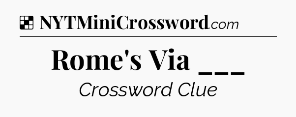 Solution: Rome's Via ___ - NYT Crossword