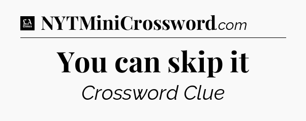 You can skip it - LA Times Crossword