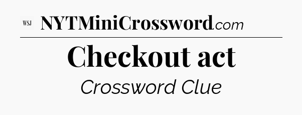 Checkout act - WSJ Crossword