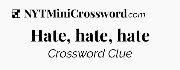 Solution: Hate, hate, hate - NYT Crossword