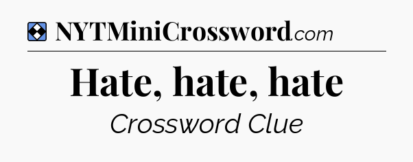 Solution: Hate, hate, hate - NYT Mini Crossword