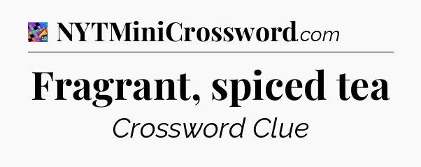 Fragrant, spiced tea Crossword Clue