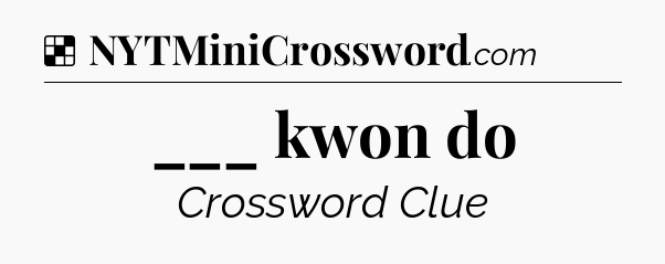 Solution: ___ kwon do - NYT Crossword