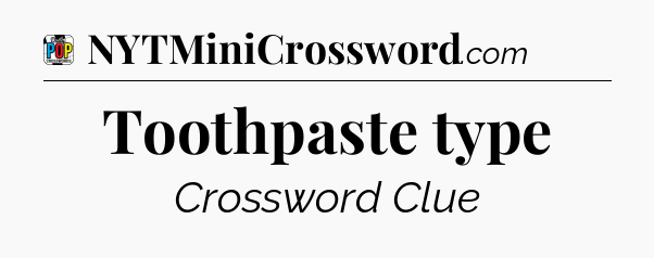 Toothpaste type Crossword Clue