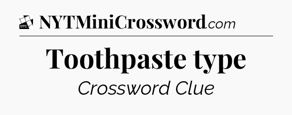 Toothpaste type - Daily Themed Classic Crossword