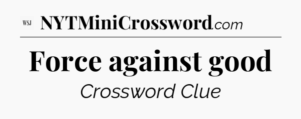 Force against good - WSJ Crossword