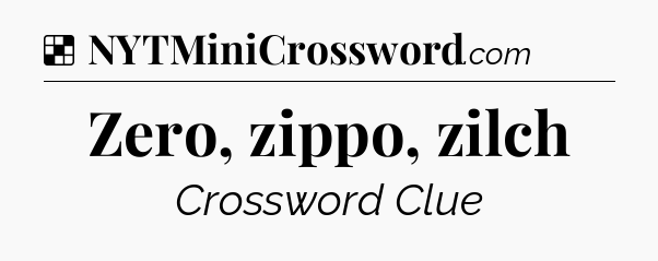Solution: Zero, zippo, zilch - NYT Crossword