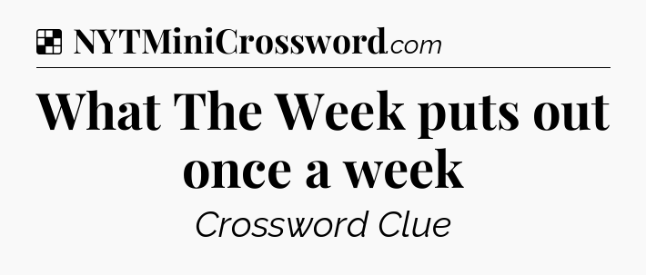 Solution: What The Week puts out once a week - NYT Crossword