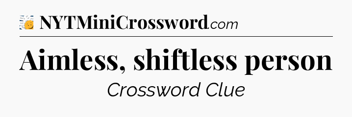 Aimless, shiftless person - 7 Little Words