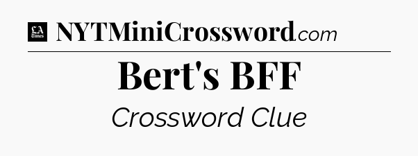 Bert's BFF - LA Times Crossword