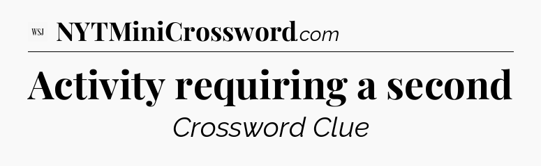 Activity requiring a second - WSJ Crossword