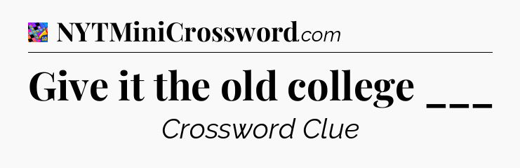 Give it the old college ___ Crossword Clue