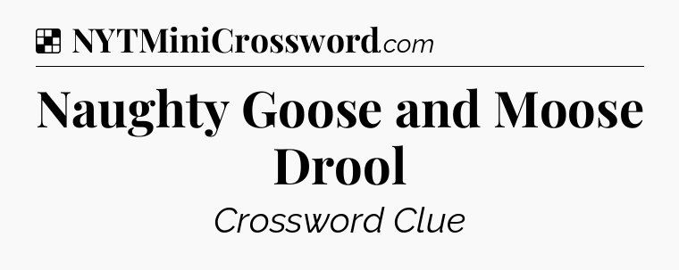 Solution: Naughty Goose and Moose Drool - NYT Crossword
