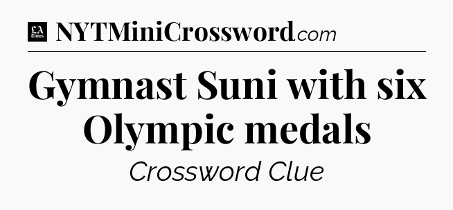 Gymnast Suni with six Olympic medals - LA Times Crossword