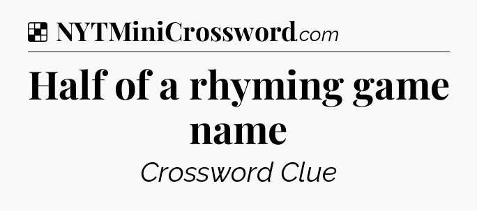 Solution: Half of a rhyming game name - NYT Crossword