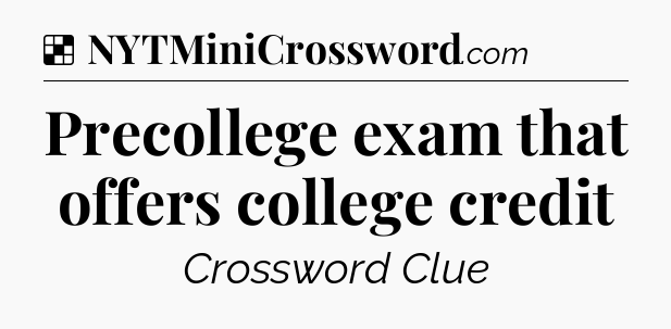 Solution: Precollege exam that offers college credit - NYT Crossword
