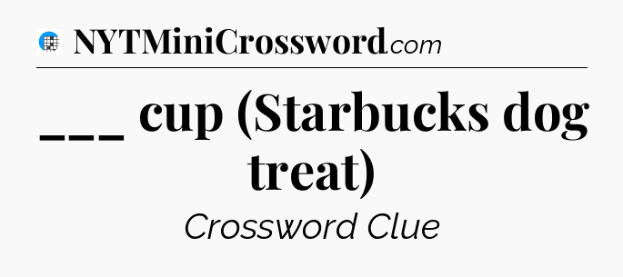 ___ cup (Starbucks dog treat) Crossword Clue