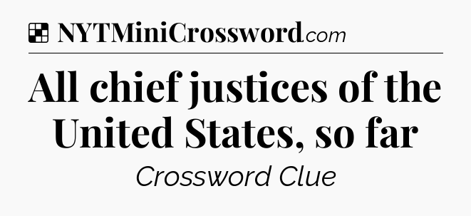 Solution: All chief justices of the United States, so far - NYT Crossword
