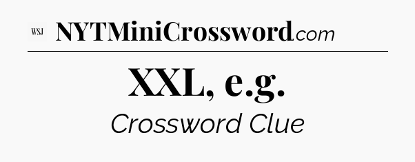 XXL, e.g - WSJ Crossword