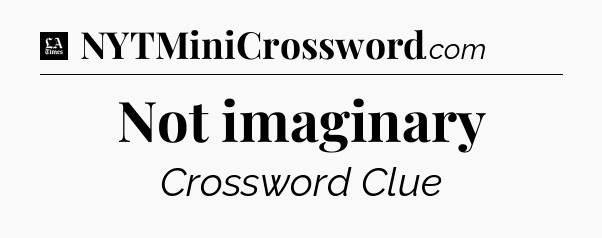 Not imaginary - LA Times Crossword