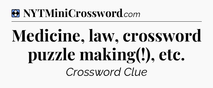 Solution: Medicine, law, crossword puzzle making(!), etc - NYT Mini Crossword