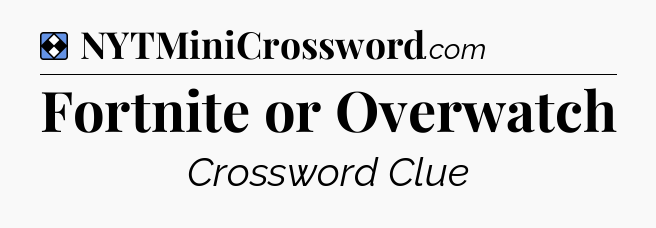 Solution: Fortnite or Overwatch - NYT Mini Crossword
