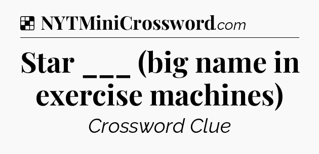 Solution: Star ___ (big name in exercise machines) - NYT Crossword