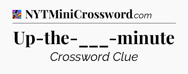 Up-the-___-minute Crossword Clue