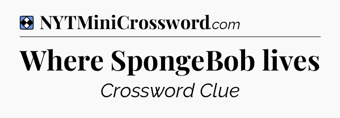 Solution: Where SpongeBob lives - NYT Mini Crossword