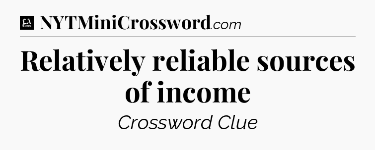 Relatively reliable sources of income - LA Times Crossword