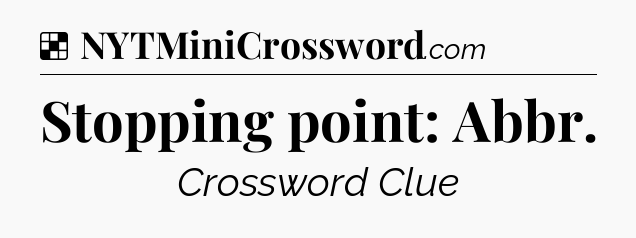 Solution: Stopping point: Abbr - NYT Crossword