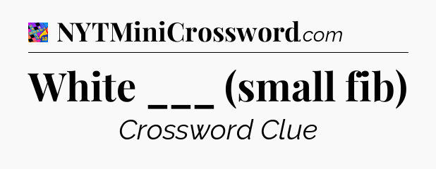 White ___ (small fib) Crossword Clue