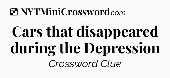 Solution: Cars that disappeared during the Depression - NYT Crossword