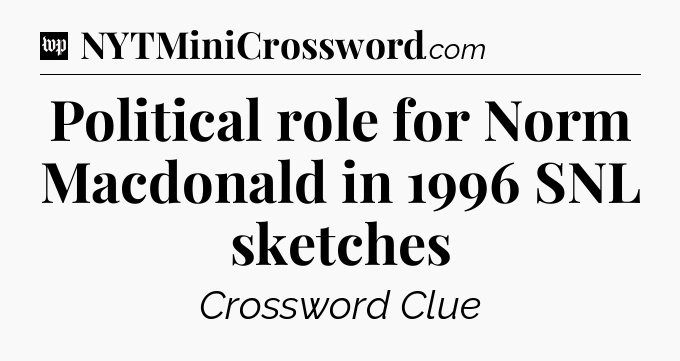 Political role for Norm Macdonald in 1996 SNL sketches Crossword Clue