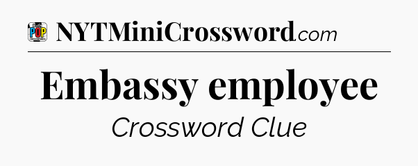 Embassy employee Crossword Clue