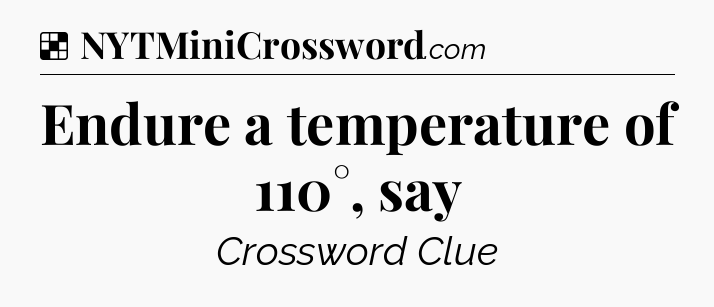 Solution: Endure a temperature of 110°, say - NYT Crossword