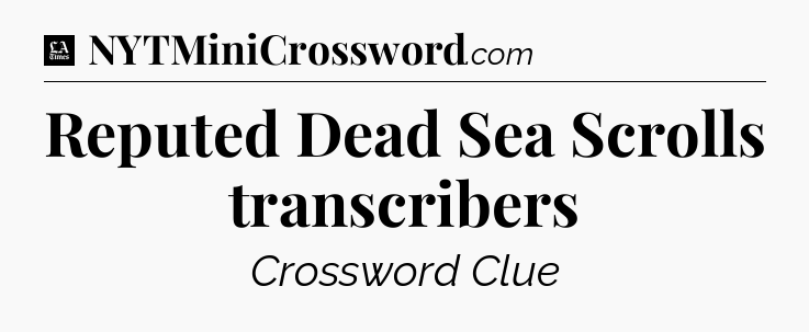 Reputed Dead Sea Scrolls transcribers - LA Times Crossword