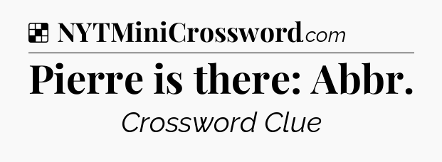 Solution: Pierre is there: Abbr - NYT Crossword