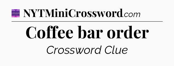 Coffee bar order - Thomas Joseph Crossword