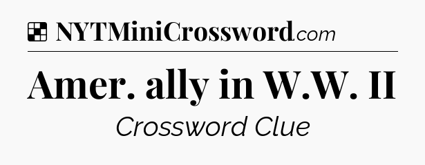 Solution: Amer. ally in W.W. II - NYT Crossword