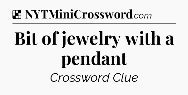 Solution: Bit of jewelry with a pendant - NYT Crossword