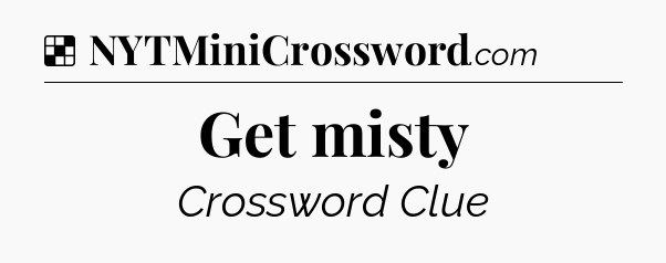 Solution: Get misty - NYT Crossword