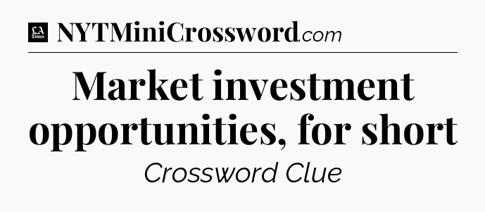 Market investment opportunities, for short - LA Times Crossword