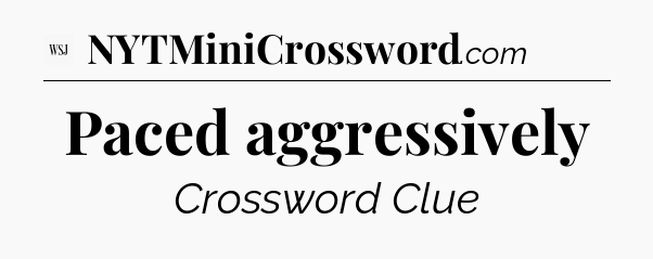 Paced aggressively - WSJ Crossword