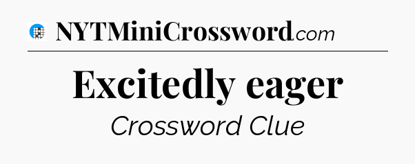 Excitedly eager Crossword Clue